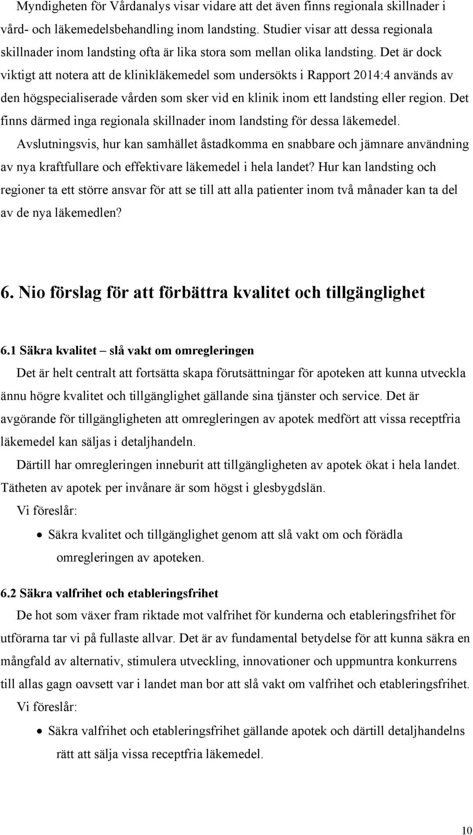 Det är dock viktigt att notera att de klinikläkemedel som undersökts i Rapport 2014:4 används av den högspecialiserade vården som sker vid en klinik inom ett landsting eller region.