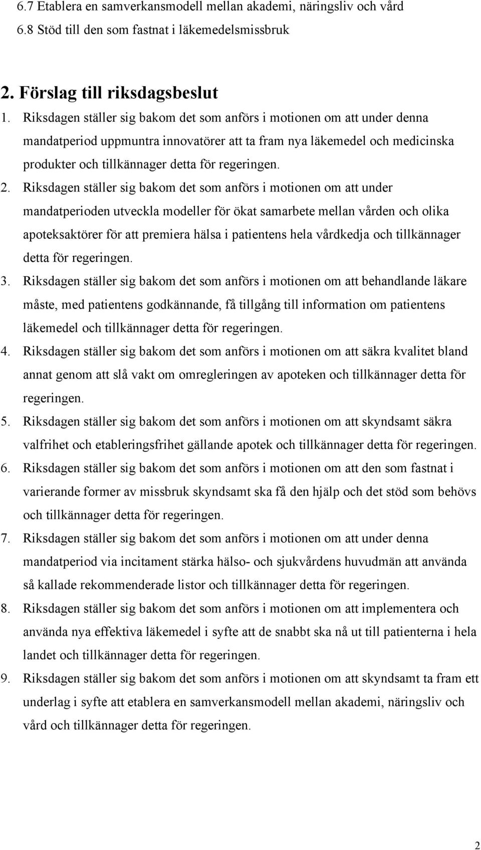 Riksdagen ställer sig bakom det som anförs i motionen om att under mandatperioden utveckla modeller för ökat samarbete mellan vården och olika apoteksaktörer för att premiera hälsa i patientens hela