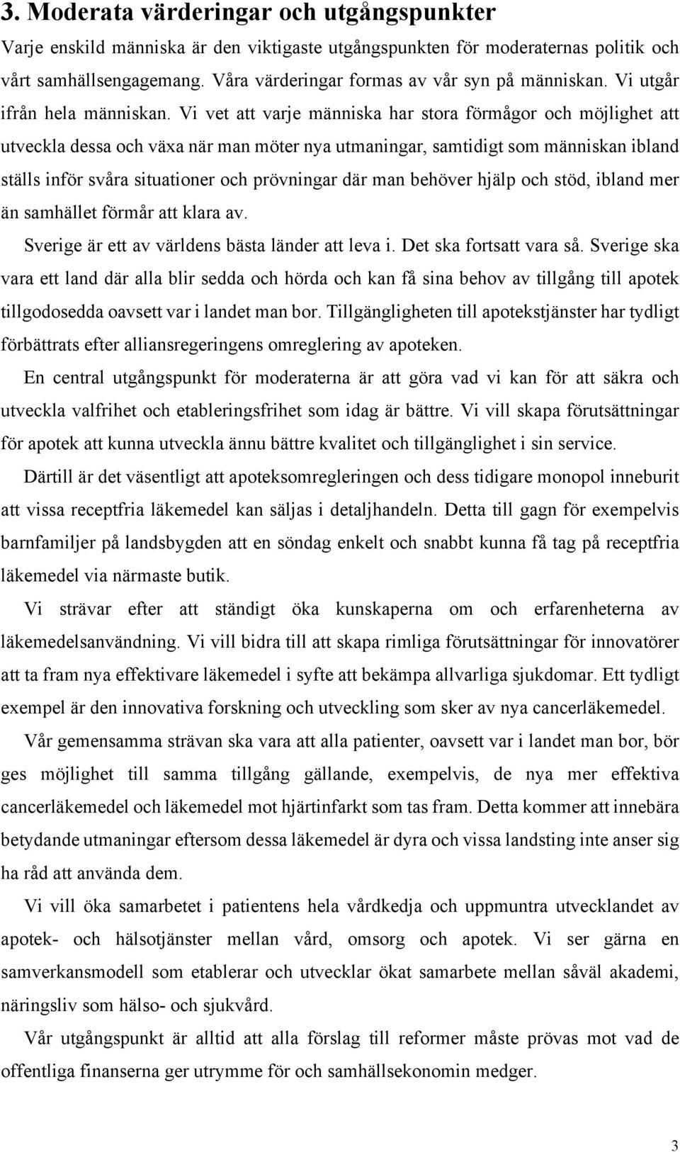 Vi vet att varje människa har stora förmågor och möjlighet att utveckla dessa och växa när man möter nya utmaningar, samtidigt som människan ibland ställs inför svåra situationer och prövningar där