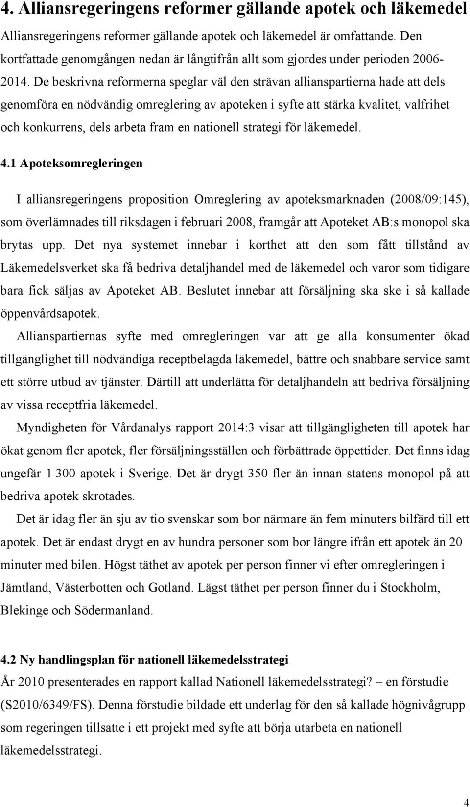 De beskrivna reformerna speglar väl den strävan allianspartierna hade att dels genomföra en nödvändig omreglering av apoteken i syfte att stärka kvalitet, valfrihet och konkurrens, dels arbeta fram