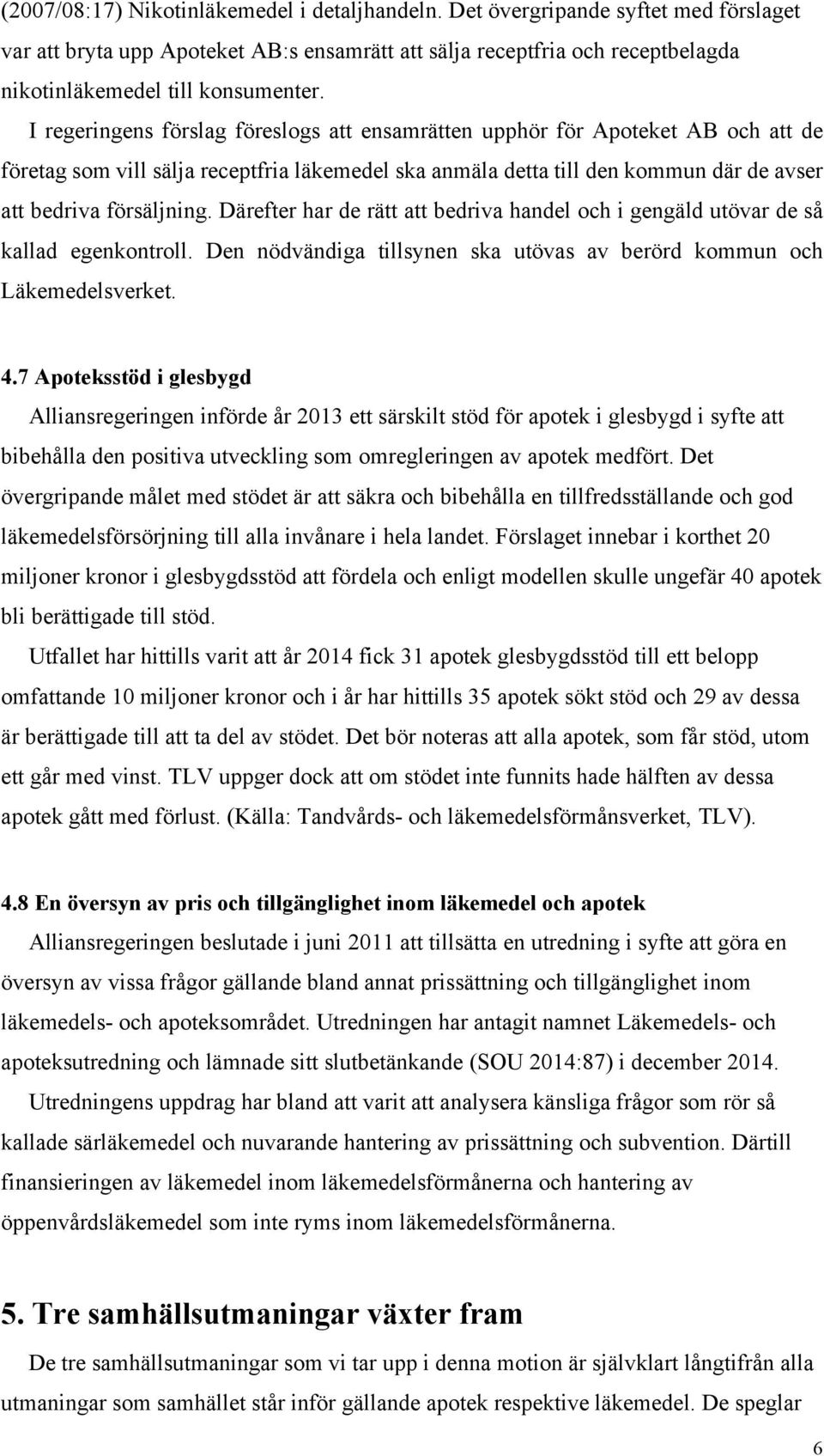 Därefter har de rätt att bedriva handel och i gengäld utövar de så kallad egenkontroll. Den nödvändiga tillsynen ska utövas av berörd kommun och Läkemedelsverket. 4.