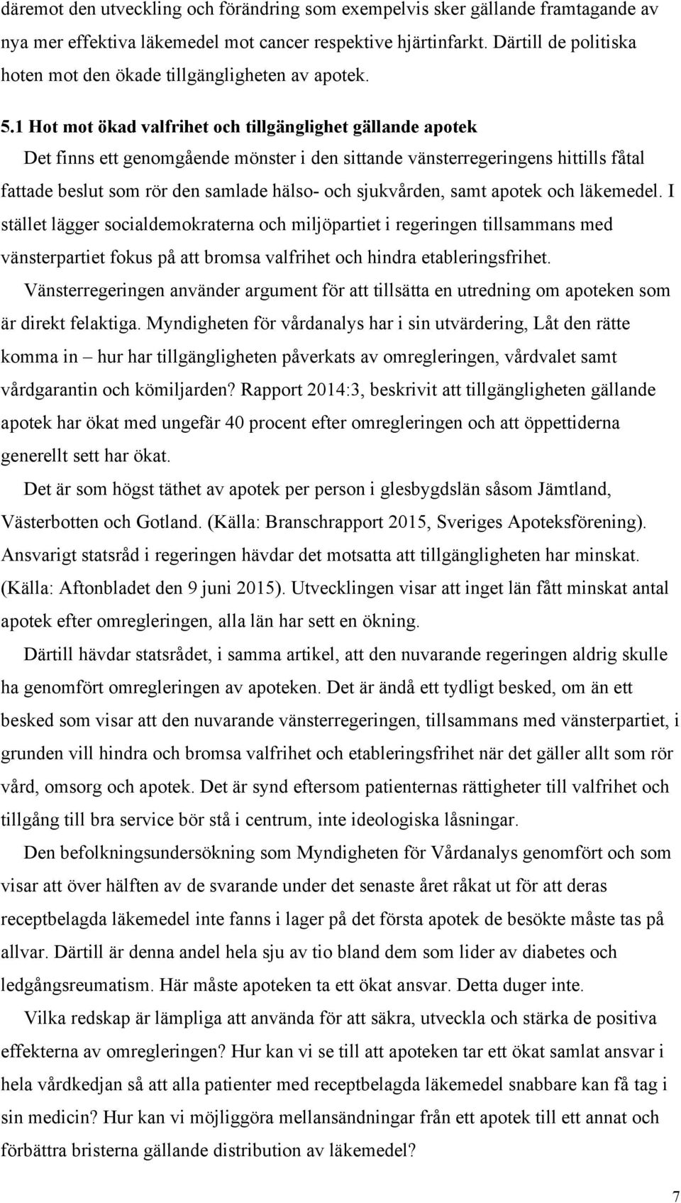 1 Hot mot ökad valfrihet och tillgänglighet gällande apotek Det finns ett genomgående mönster i den sittande vänsterregeringens hittills fåtal fattade beslut som rör den samlade hälso- och