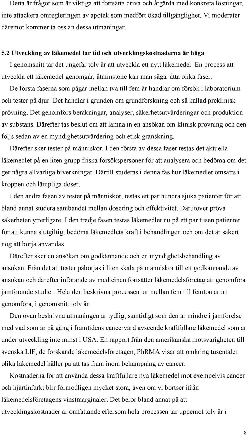 En process att utveckla ett läkemedel genomgår, åtminstone kan man säga, åtta olika faser. De första faserna som pågår mellan två till fem år handlar om försök i laboratorium och tester på djur.