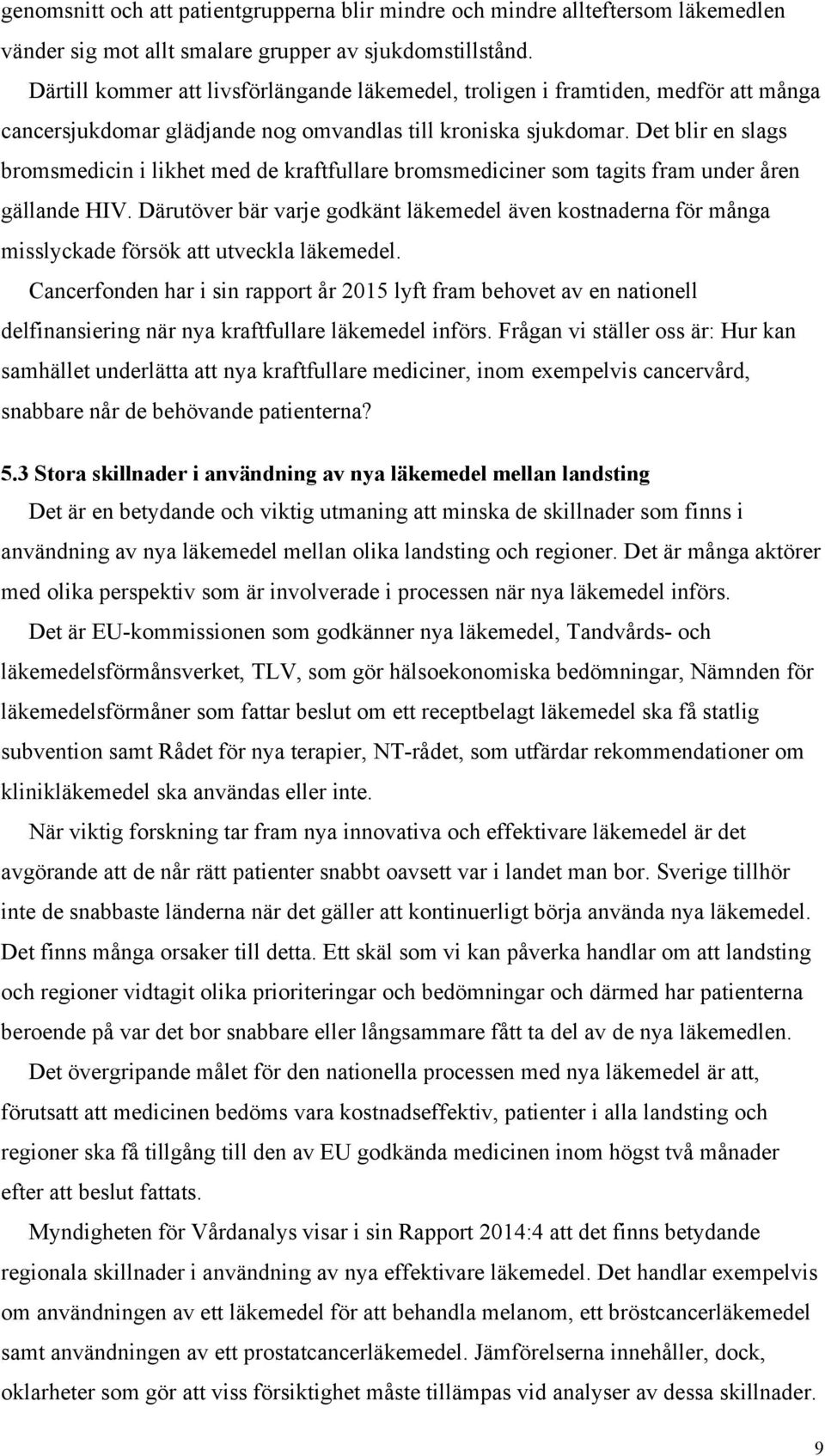 Det blir en slags bromsmedicin i likhet med de kraftfullare bromsmediciner som tagits fram under åren gällande HIV.