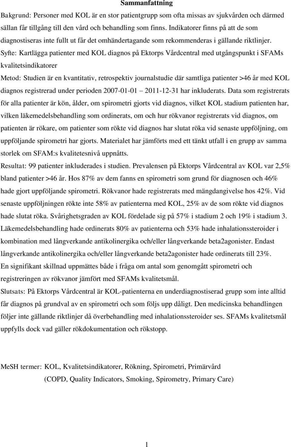 Syfte: Kartlägga patienter med KOL diagnos på Ektorps Vårdcentral med utgångspunkt i SFAMs kvalitetsindikatorer Metod: Studien är en kvantitativ, retrospektiv journalstudie där samtliga patienter >46