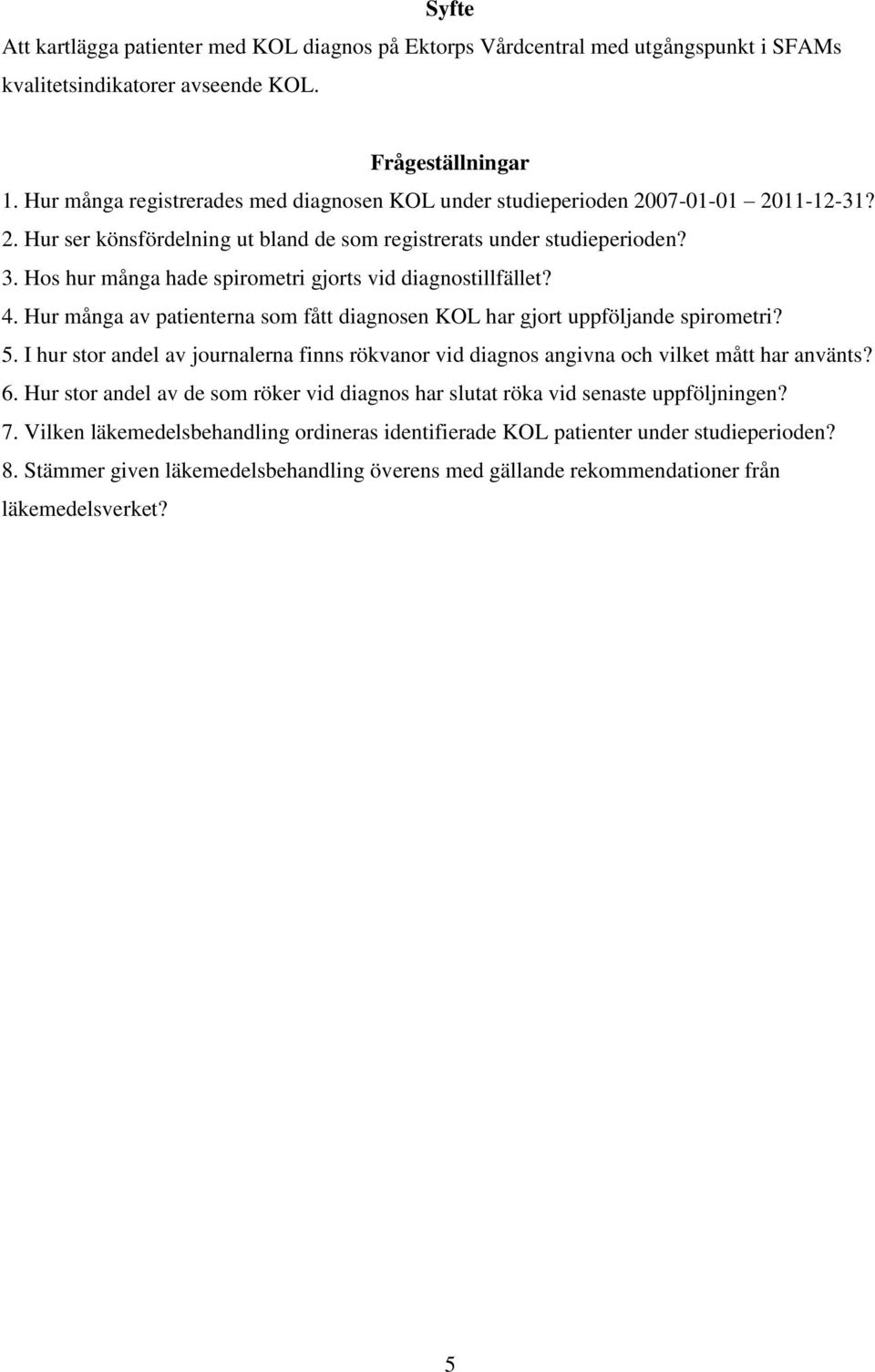 Hos hur många hade spirometri gjorts vid diagnostillfället? 4. Hur många av patienterna som fått diagnosen KOL har gjort uppföljande spirometri? 5.