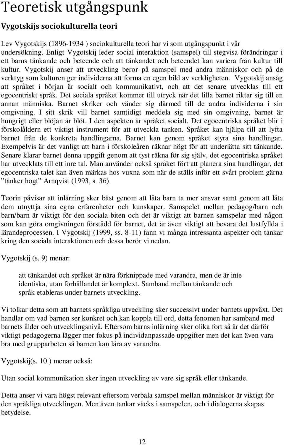 Vygotskij anser att utveckling beror på samspel med andra människor och på de verktyg som kulturen ger individerna att forma en egen bild av verkligheten.