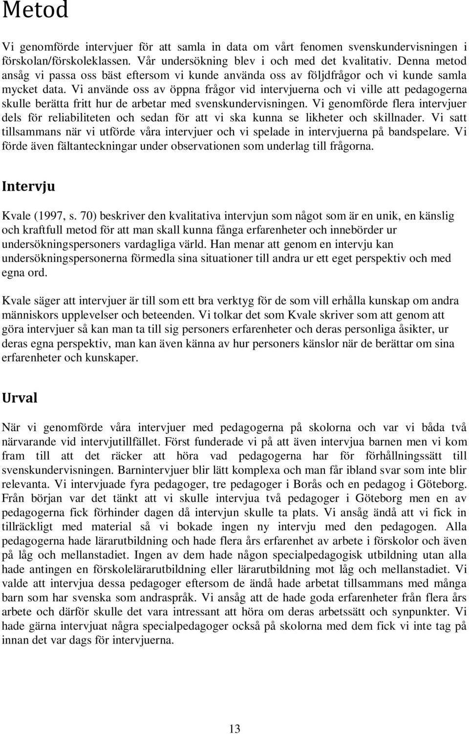 Vi använde oss av öppna frågor vid intervjuerna och vi ville att pedagogerna skulle berätta fritt hur de arbetar med svenskundervisningen.
