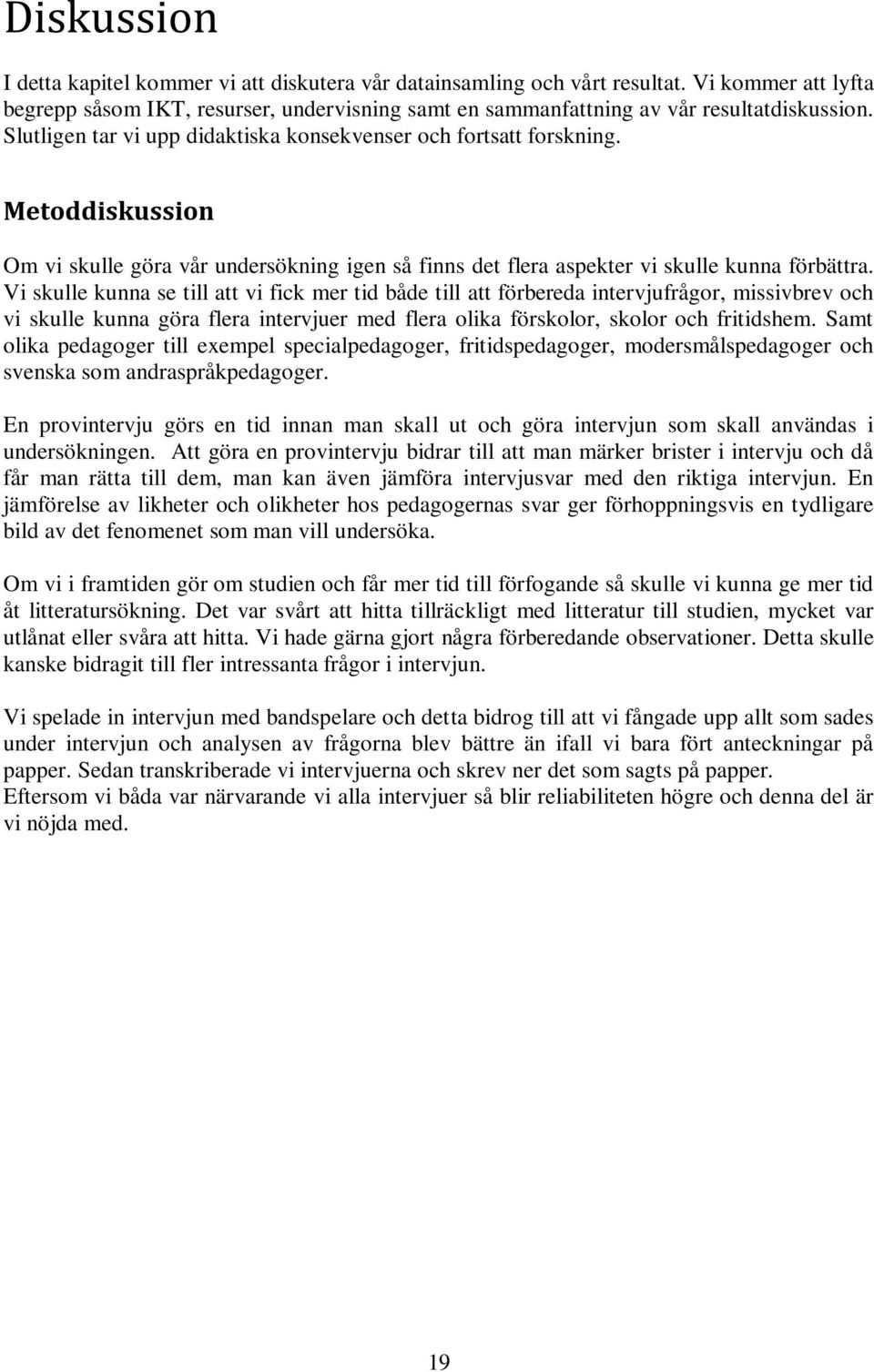 Vi skulle kunna se till att vi fick mer tid både till att förbereda intervjufrågor, missivbrev och vi skulle kunna göra flera intervjuer med flera olika förskolor, skolor och fritidshem.