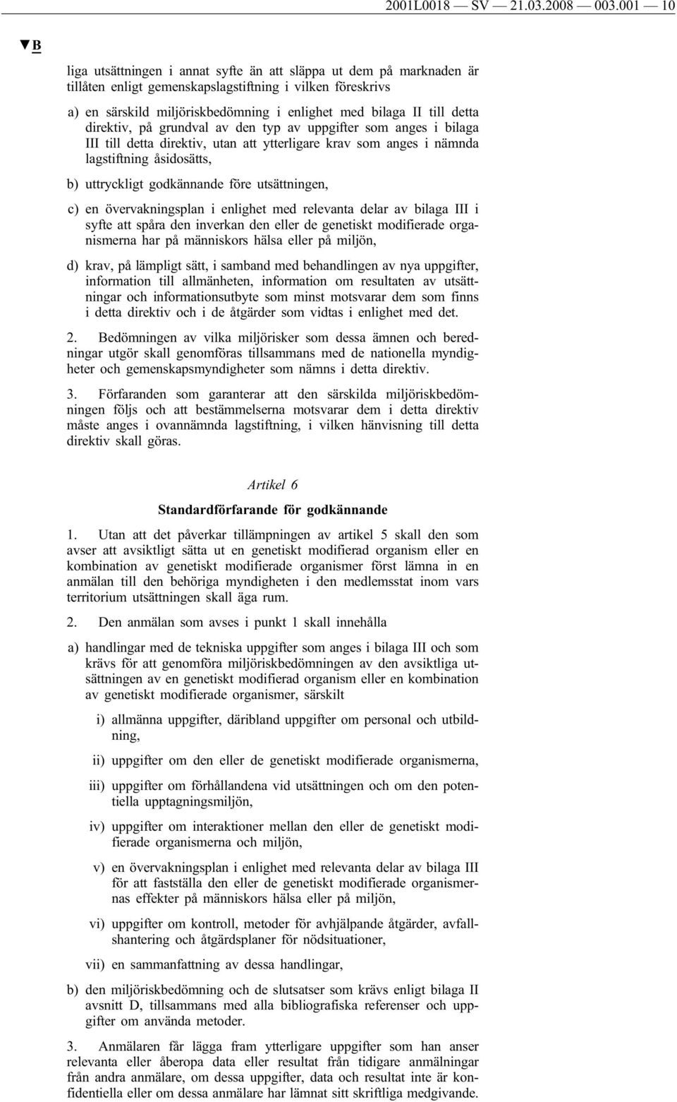 detta direktiv, på grundval av den typ av uppgifter som anges i bilaga III till detta direktiv, utan att ytterligare krav som anges i nämnda lagstiftning åsidosätts, b) uttryckligt godkännande före