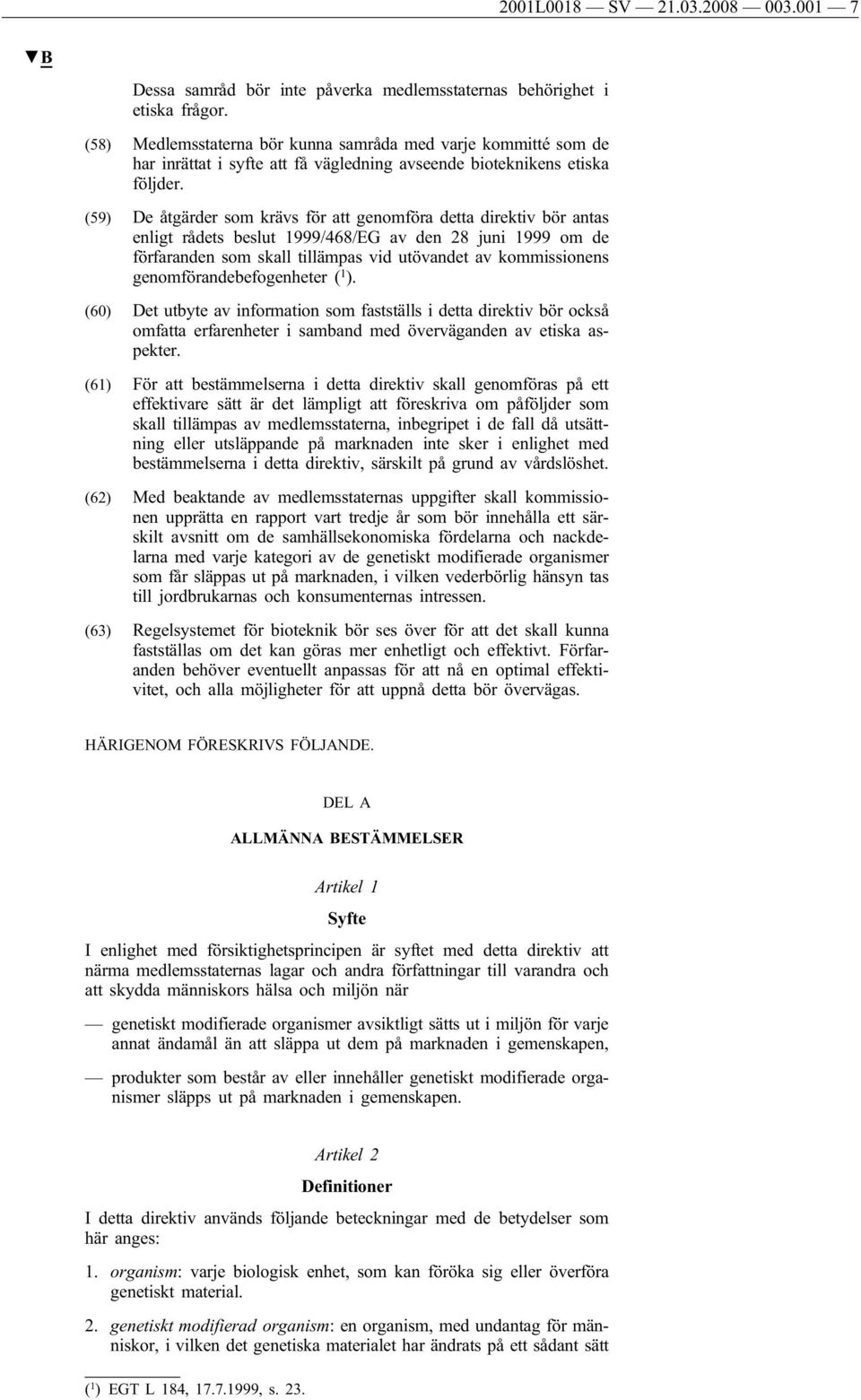 (59) De åtgärder som krävs för att genomföra detta direktiv bör antas enligt rådets beslut 1999/468/EG av den 28 juni 1999 om de förfaranden som skall tillämpas vid utövandet av kommissionens