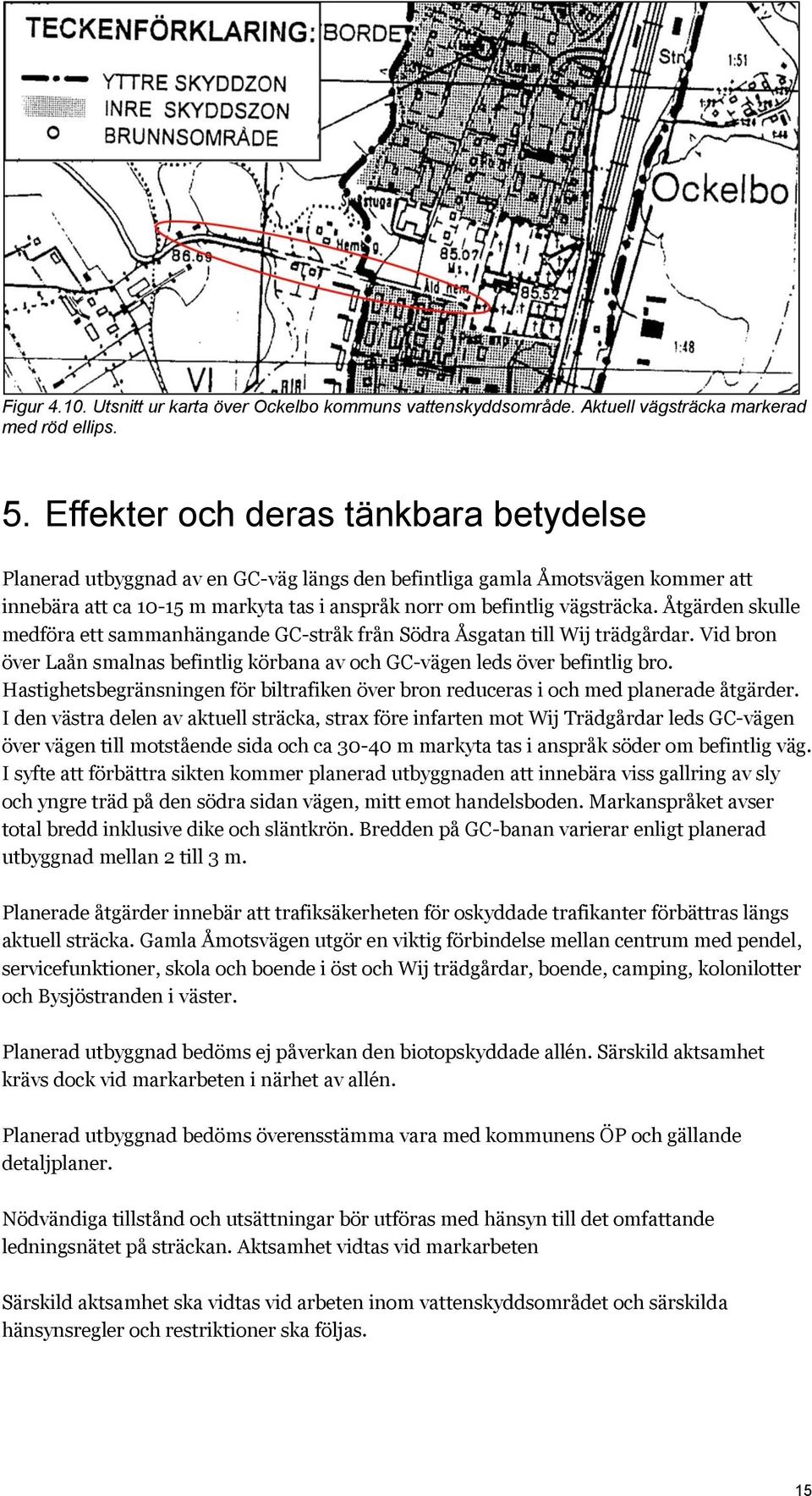 Åtgärden skulle medföra ett sammanhängande GC-stråk från Södra Åsgatan till Wij trädgårdar. Vid bron över Laån smalnas befintlig körbana av och GC-vägen leds över befintlig bro.