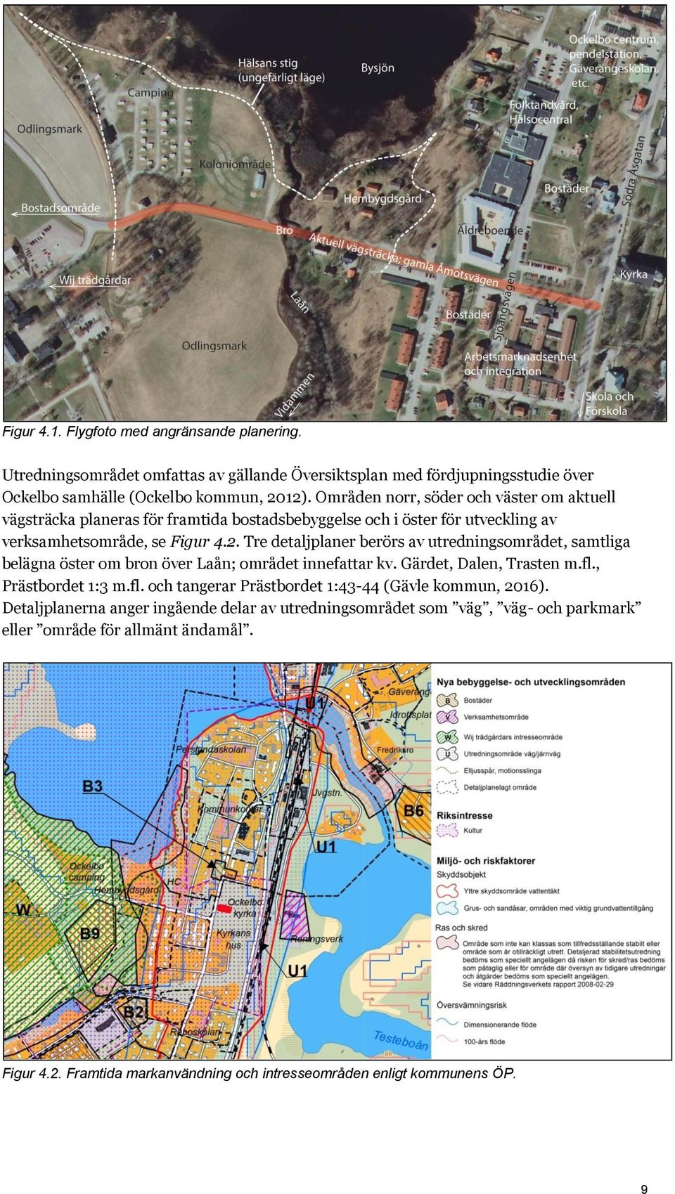 Tre detaljplaner berörs av utredningsområdet, samtliga belägna öster om bron över Laån; området innefattar kv. Gärdet, Dalen, Trasten m.fl.