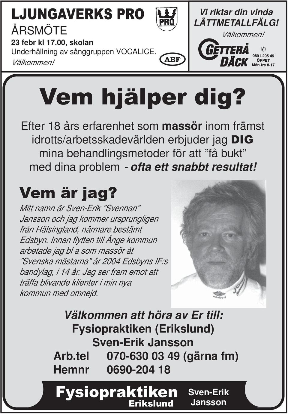 Mitt namn är Sven-Erik Svennan Jansson och jag kommer ursprungligen från Hälsingland, närmare bestämt Edsbyn.