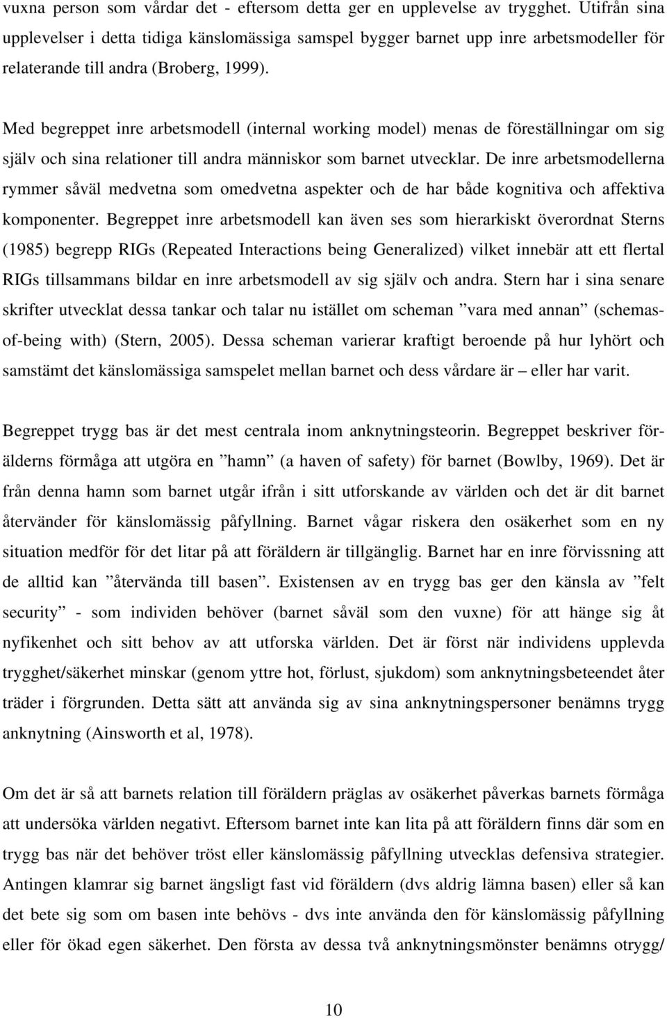 Med begreppet inre arbetsmodell (internal working model) menas de föreställningar om sig själv och sina relationer till andra människor som barnet utvecklar.