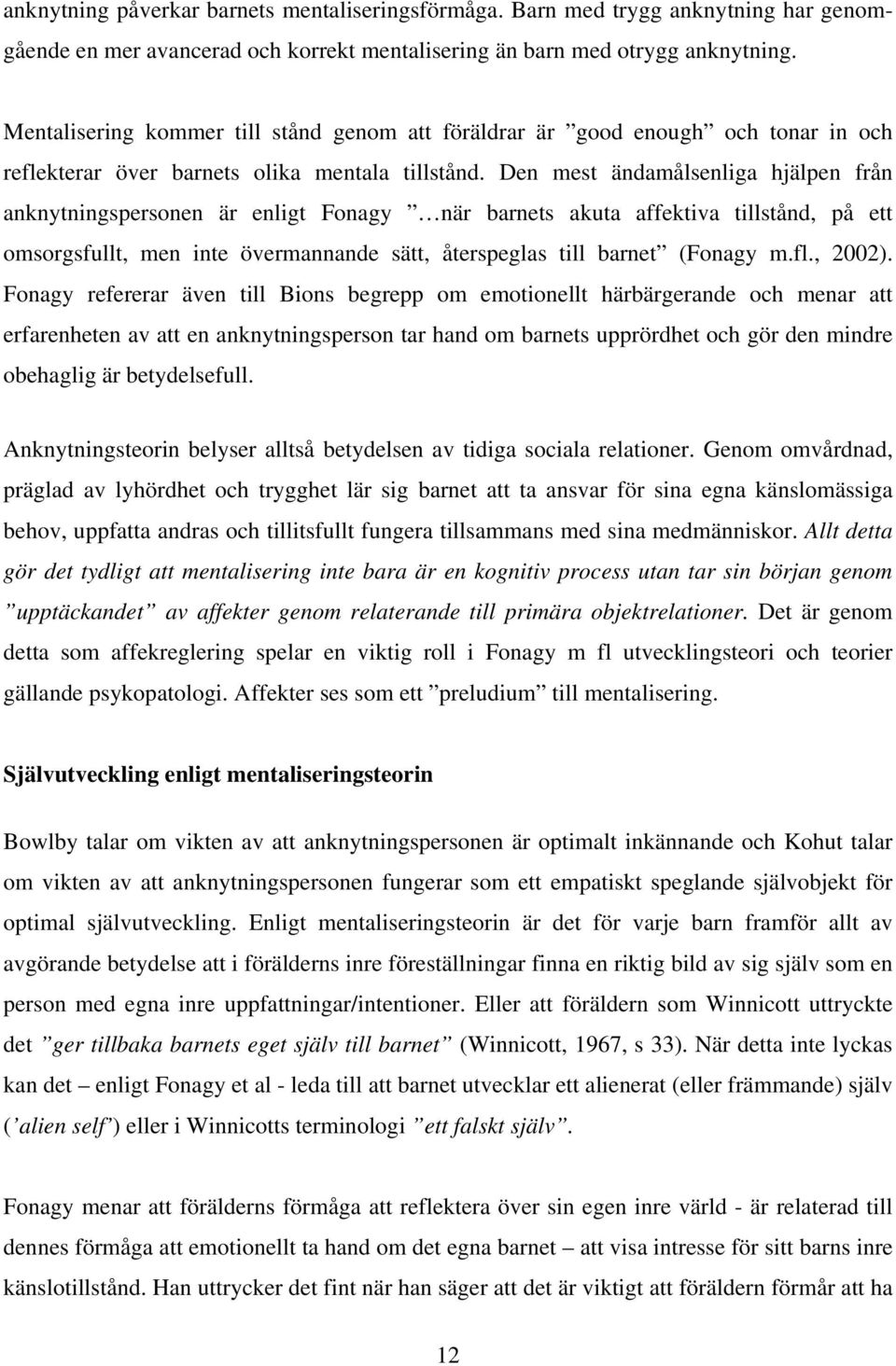 Den mest ändamålsenliga hjälpen från anknytningspersonen är enligt Fonagy när barnets akuta affektiva tillstånd, på ett omsorgsfullt, men inte övermannande sätt, återspeglas till barnet (Fonagy m.fl.