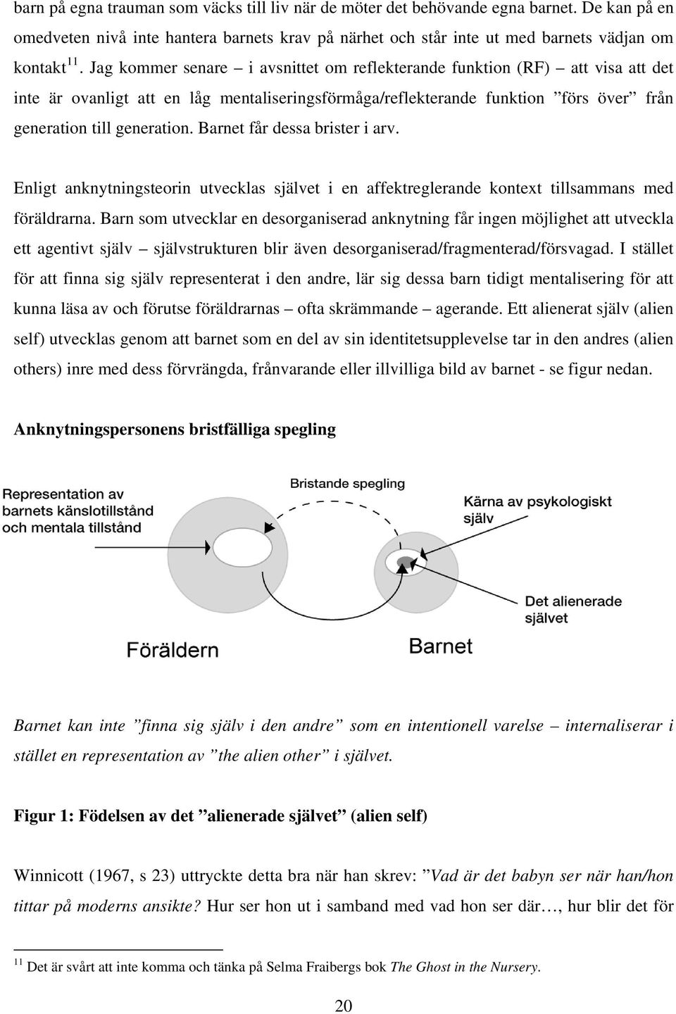 Barnet får dessa brister i arv. Enligt anknytningsteorin utvecklas självet i en affektreglerande kontext tillsammans med föräldrarna.