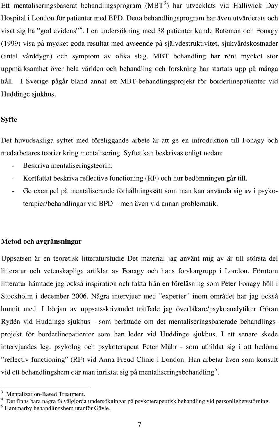 I en undersökning med 38 patienter kunde Bateman och Fonagy (1999) visa på mycket goda resultat med avseende på självdestruktivitet, sjukvårdskostnader (antal vårddygn) och symptom av olika slag.