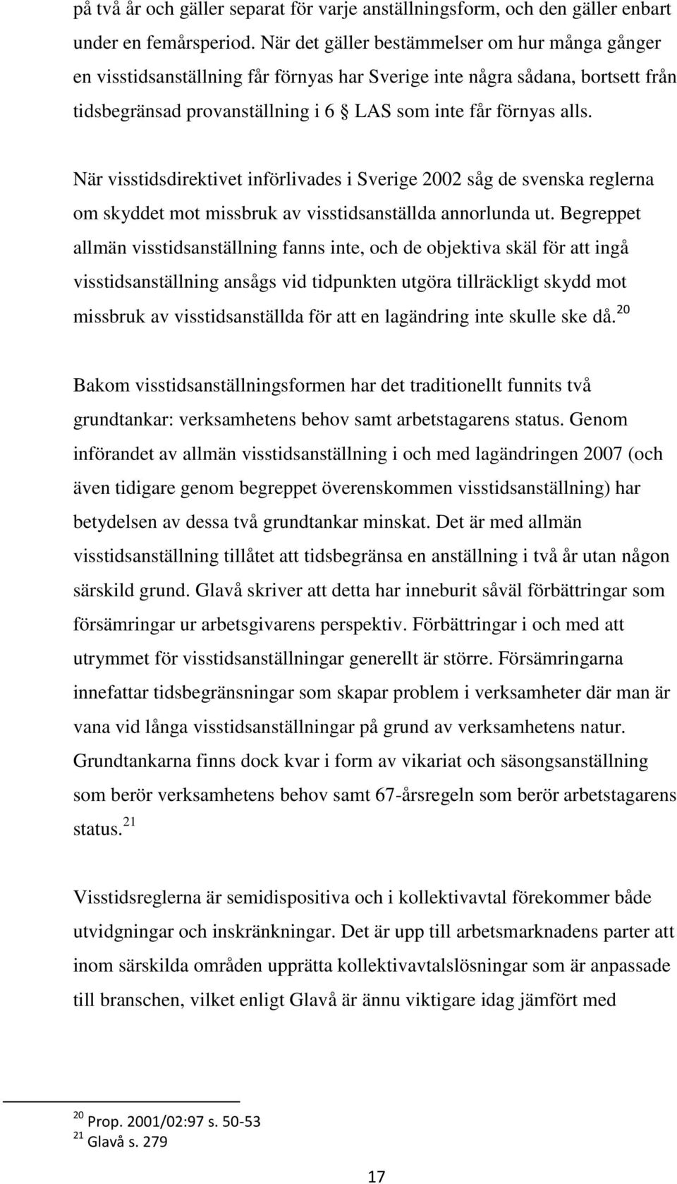 När visstidsdirektivet införlivades i Sverige 2002 såg de svenska reglerna om skyddet mot missbruk av visstidsanställda annorlunda ut.