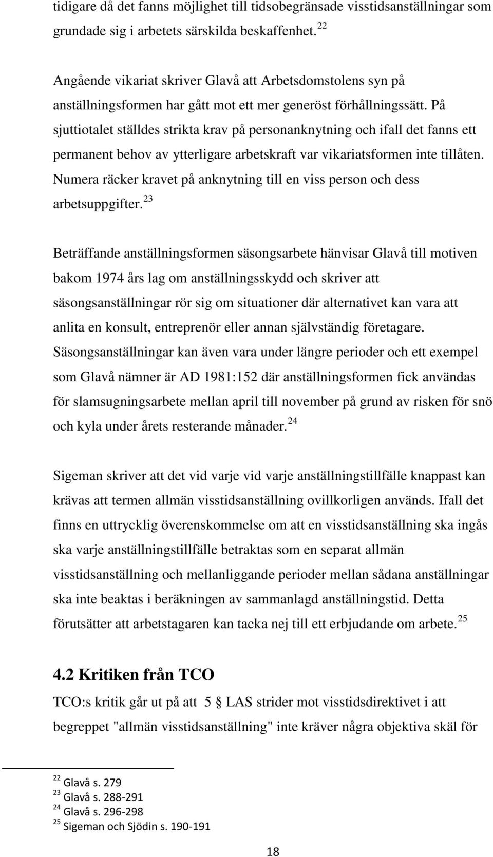 På sjuttiotalet ställdes strikta krav på personanknytning och ifall det fanns ett permanent behov av ytterligare arbetskraft var vikariatsformen inte tillåten.