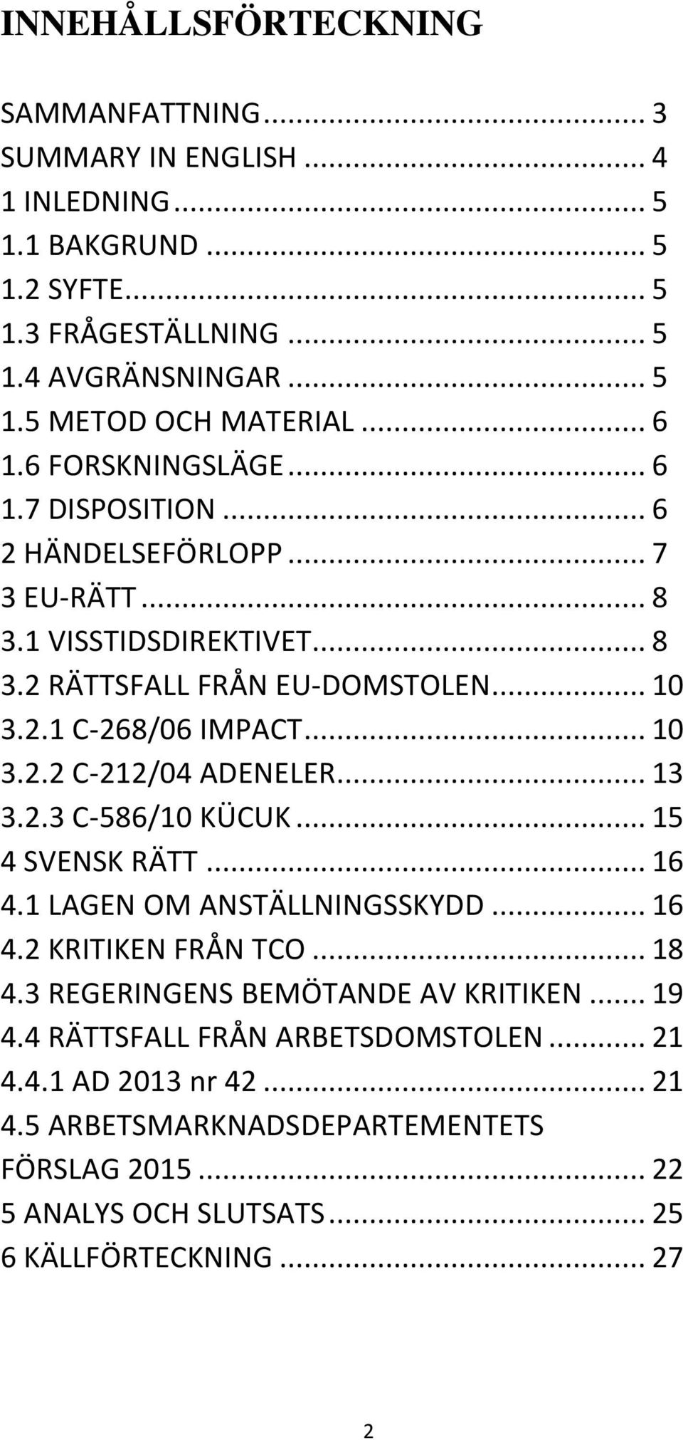 .. 13 3.2.3 C-586/10 KÜCUK... 15 4 SVENSK RÄTT... 16 4.1 LAGEN OM ANSTÄLLNINGSSKYDD... 16 4.2 KRITIKEN FRÅN TCO... 18 4.3 REGERINGENS BEMÖTANDE AV KRITIKEN... 19 4.