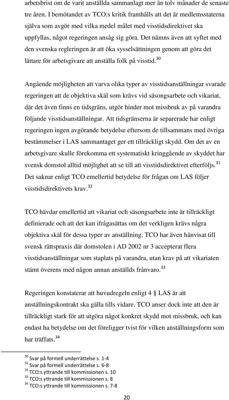 Det nämns även att syftet med den svenska regleringen är att öka sysselsättningen genom att göra det lättare för arbetsgivare att anställa folk på visstid.