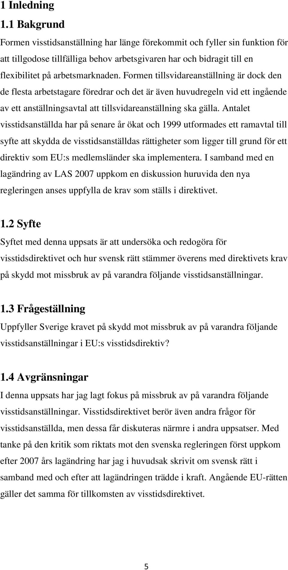 Formen tillsvidareanställning är dock den de flesta arbetstagare föredrar och det är även huvudregeln vid ett ingående av ett anställningsavtal att tillsvidareanställning ska gälla.