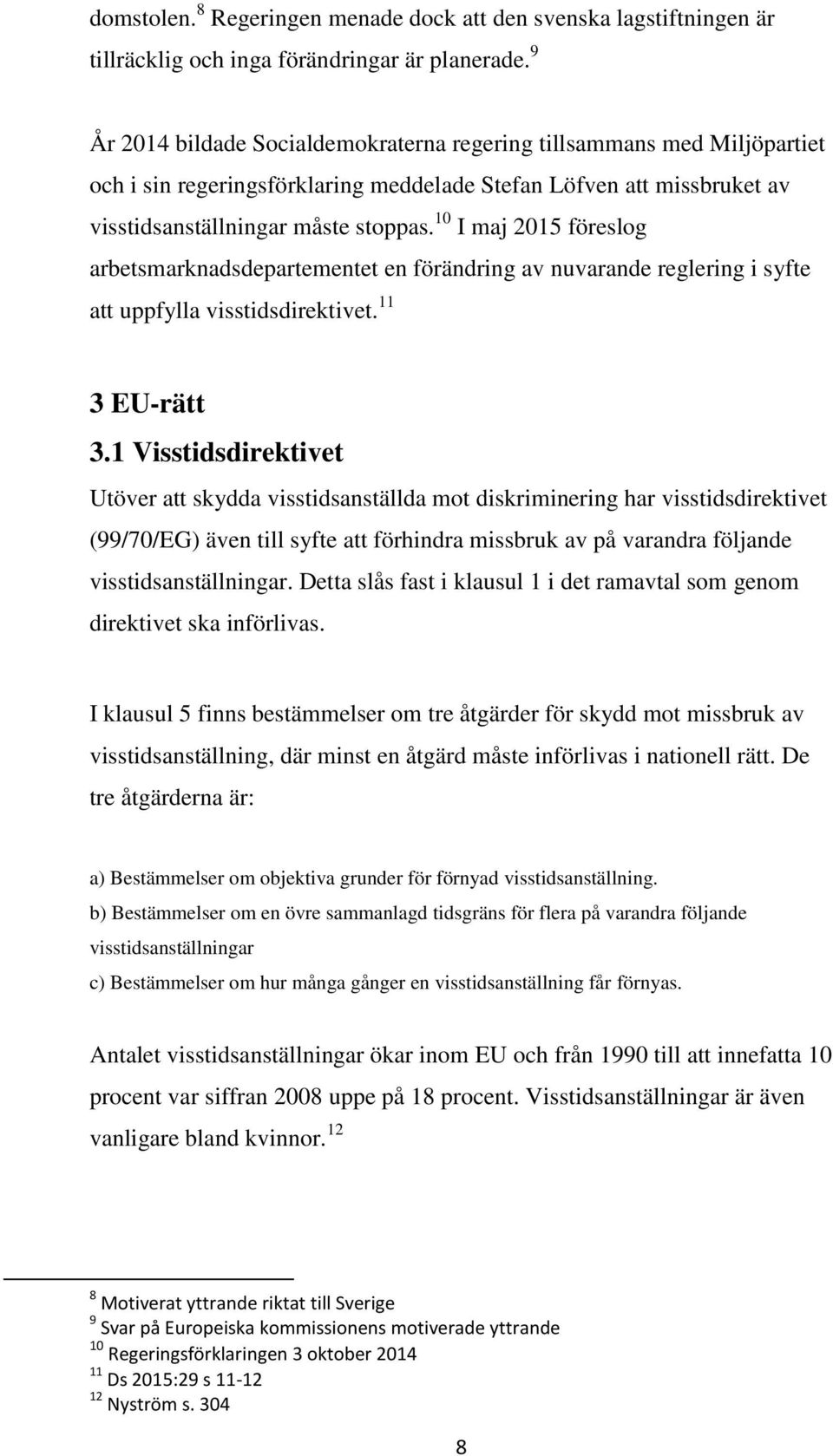 10 I maj 2015 föreslog arbetsmarknadsdepartementet en förändring av nuvarande reglering i syfte att uppfylla visstidsdirektivet. 11 3 EU-rätt 3.