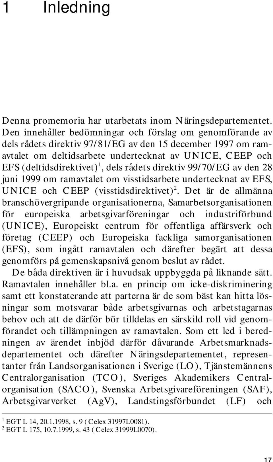 1, dels rådets direktiv 99/70/EG av den 28 juni 1999 om ramavtalet om visstidsarbete undertecknat av EFS, UNICE och CEEP (visstidsdirektivet) 2.