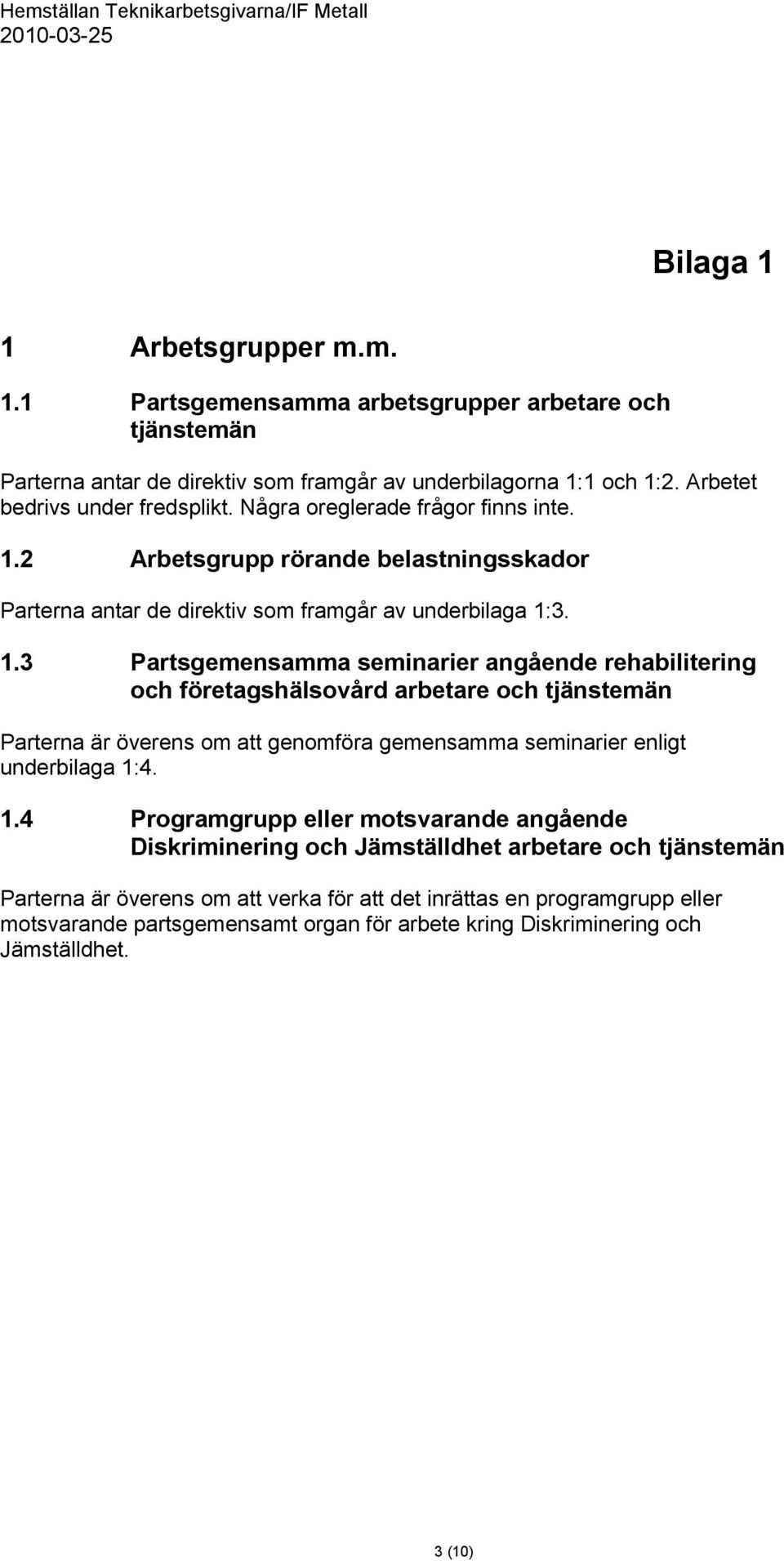 2 Arbetsgrupp rörande belastningsskador Parterna antar de direktiv som framgår av underbilaga 1: