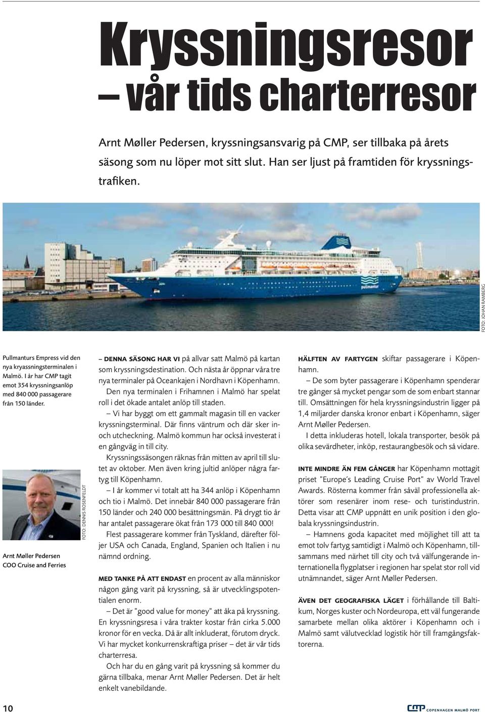 FOTO: JOHAN RAMBERG Arnt Møller Pedersen COO Cruise and Ferries 10 FOTO: DENNIS ROSENFELDT DENNA SÄSONG HAR VI på allvar satt Malmö på kartan som kryssningsdestination.