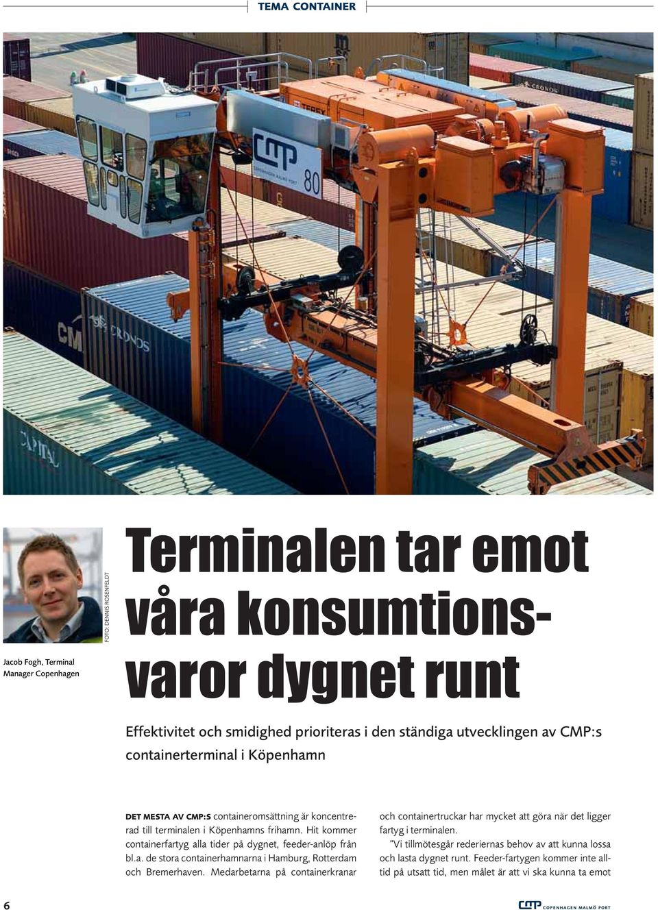 Hit kommer containerfartyg alla tider på dygnet, feeder-anlöp från bl.a. de stora containerhamnarna i Hamburg, Rotterdam och Bremerhaven.