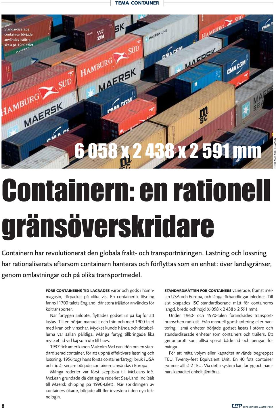 Lastning och lossning har rationaliserats eftersom containern hanteras och förflyttas som en enhet: över landsgränser, genom omlastningar och på olika transportmedel.