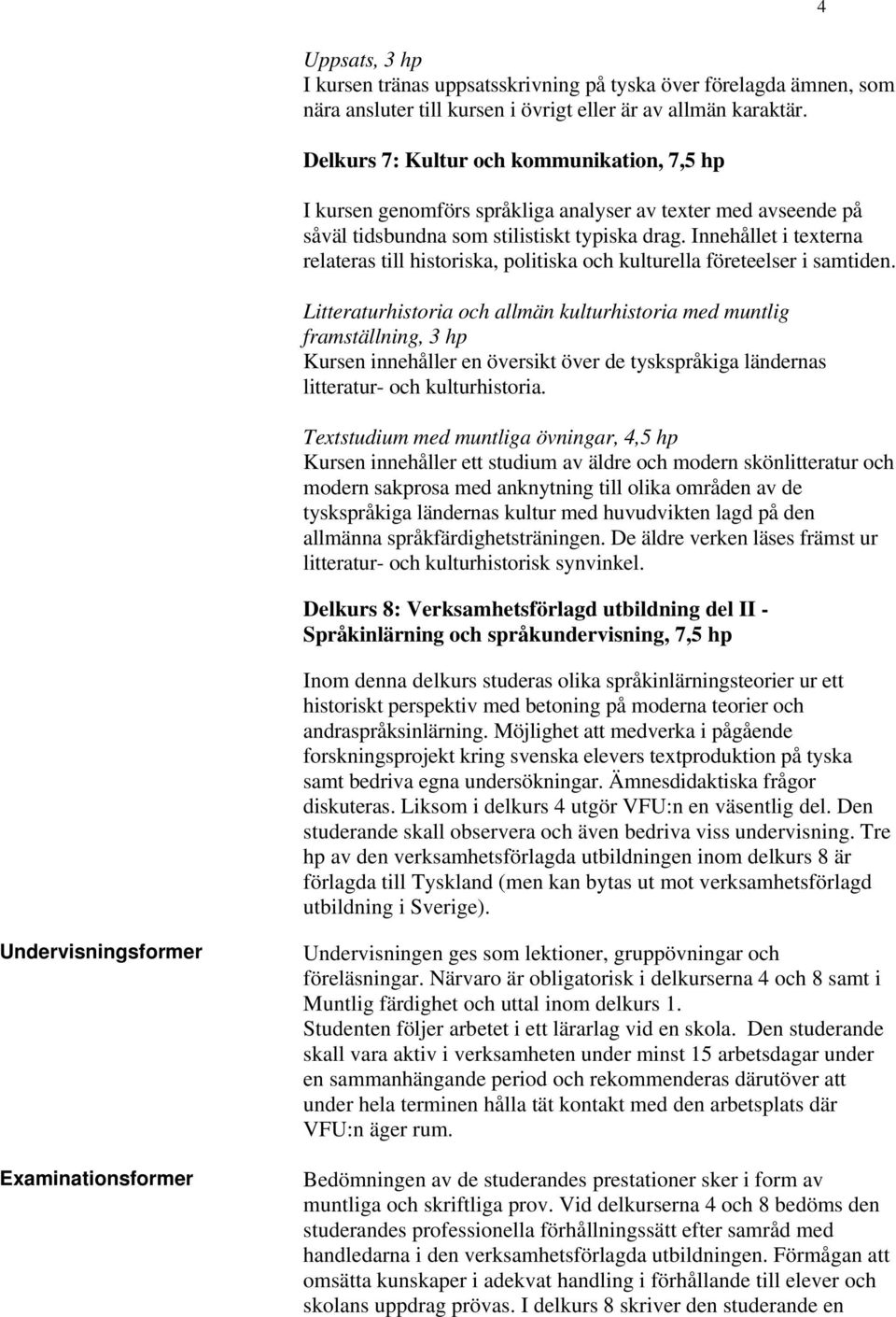 Innehållet i texterna relateras till historiska, politiska och kulturella företeelser i samtiden.