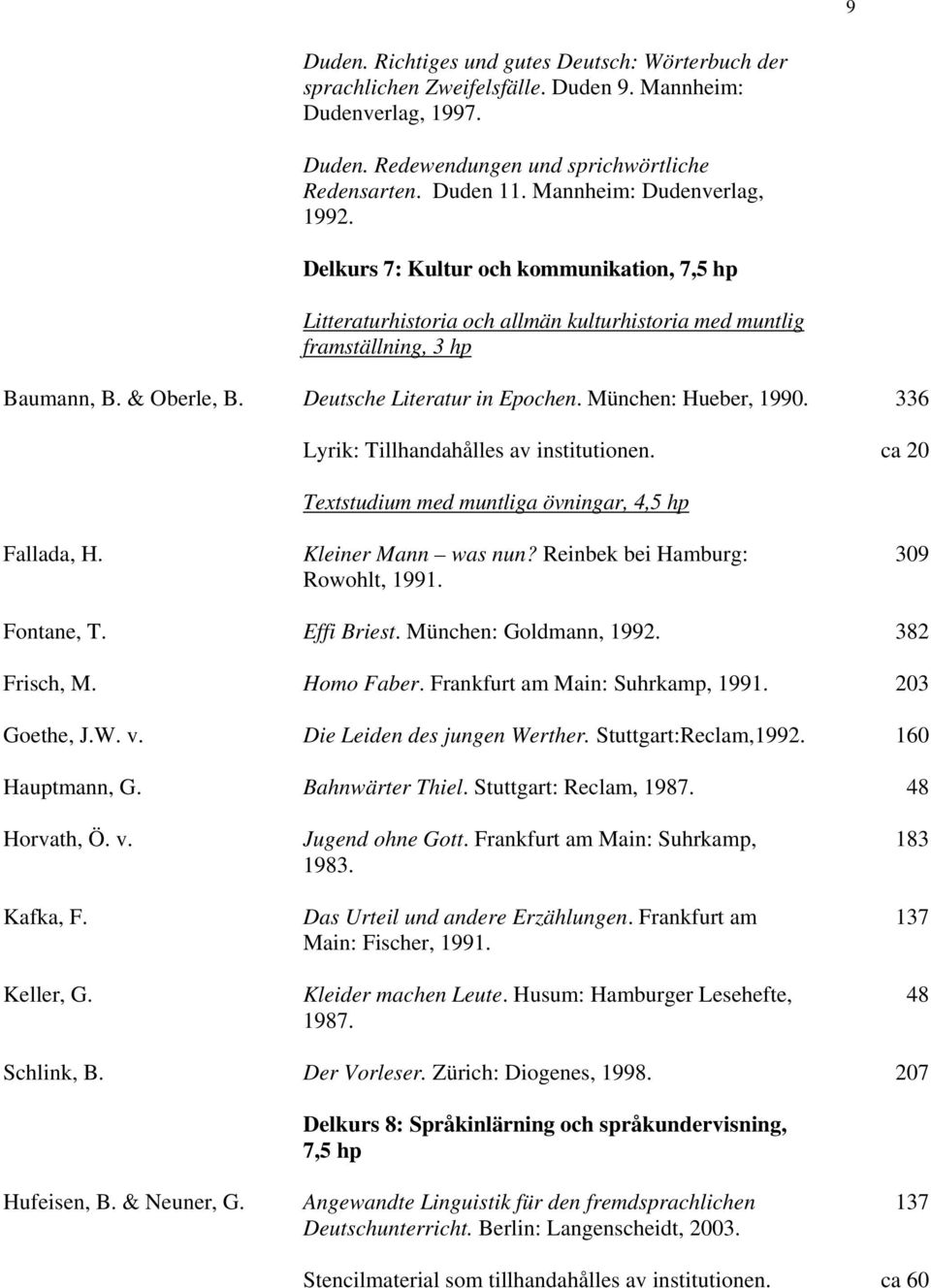 Deutsche Literatur in Epochen. München: Hueber, 1990. 336 Lyrik: Tillhandahålles av institutionen. ca 20 Textstudium med muntliga övningar, 4,5 hp Fallada, H. Kleiner Mann was nun?