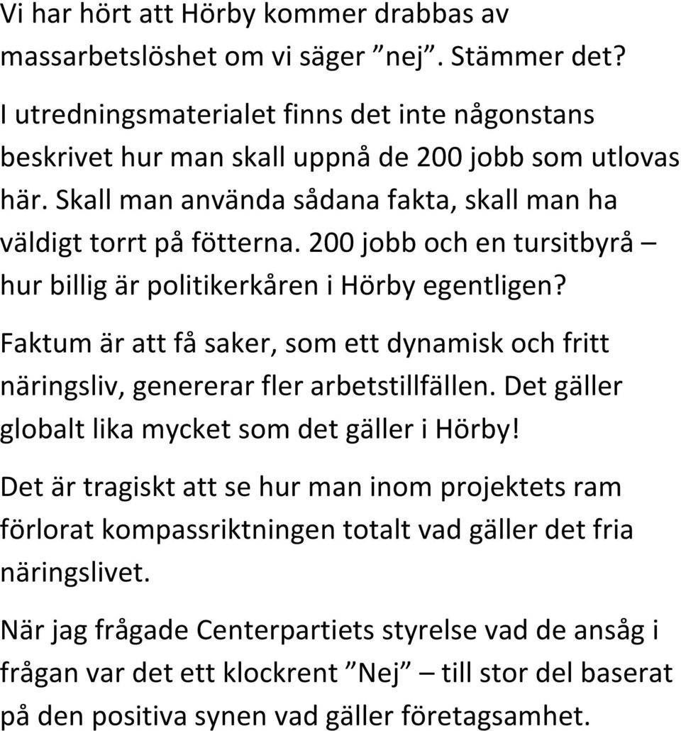 200 jobb och en tursitbyrå hur billig är politikerkåren i Hörby egentligen? Faktum är att få saker, som ett dynamisk och fritt näringsliv, genererar fler arbetstillfällen.