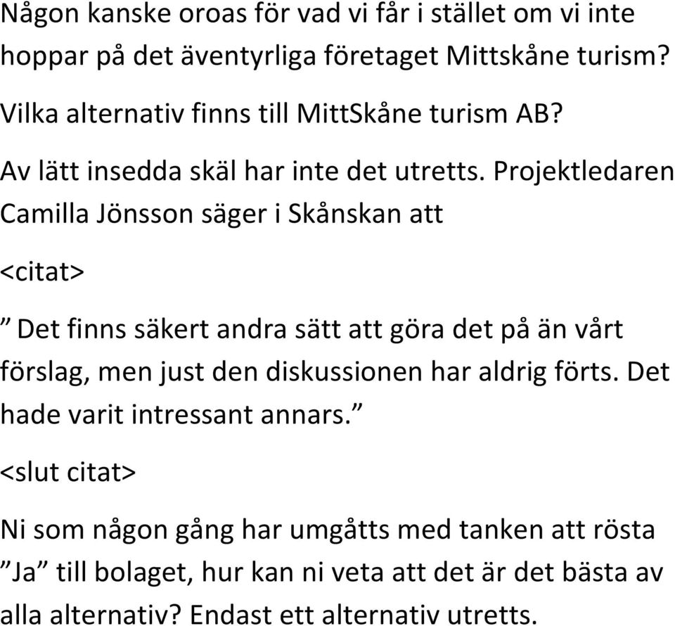 Projektledaren Camilla Jönsson säger i Skånskan att <citat> Det finns säkert andra sätt att göra det på än vårt förslag, men just den