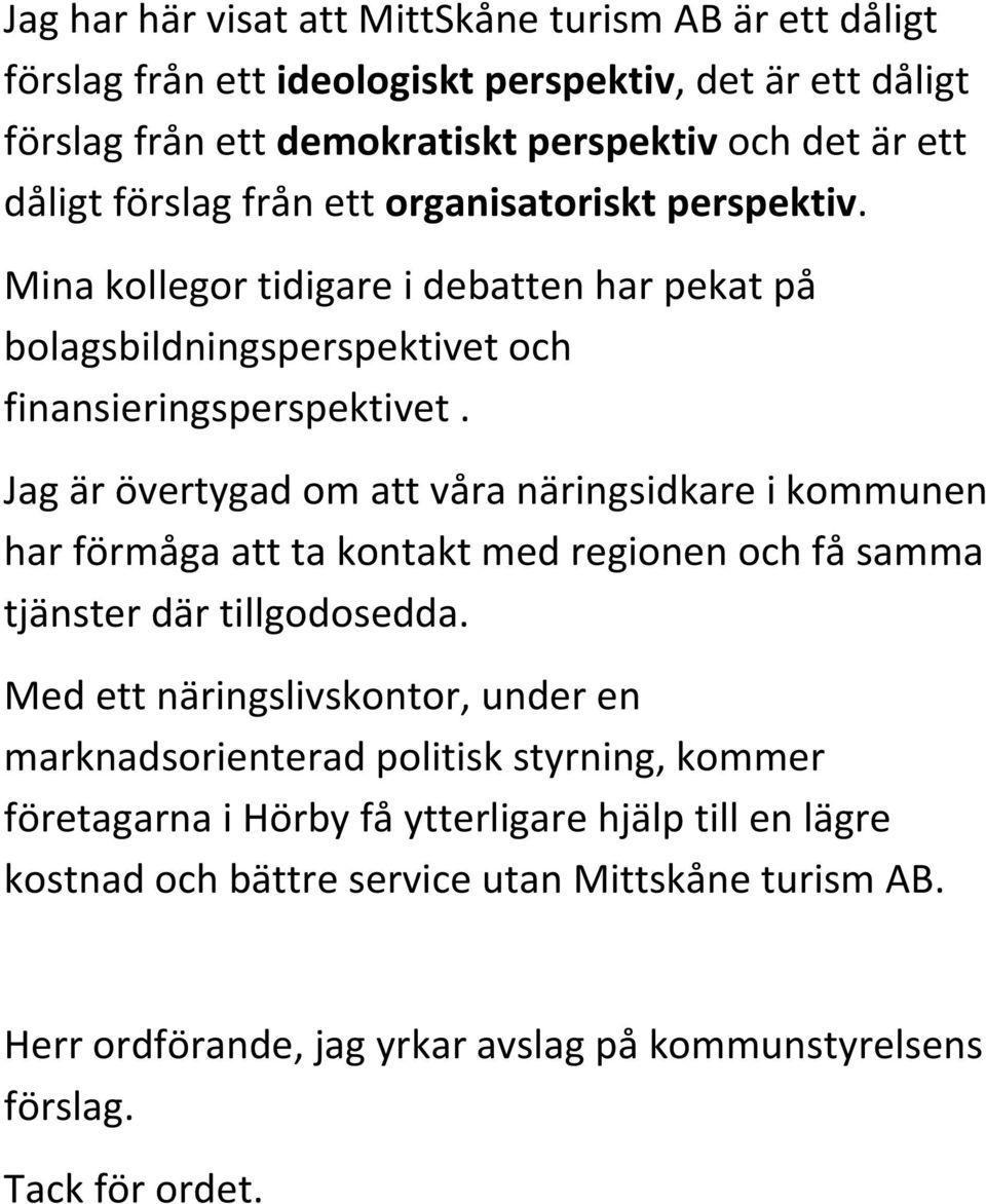 Jag är övertygad om att våra näringsidkare i kommunen har förmåga att ta kontakt med regionen och få samma tjänster där tillgodosedda.