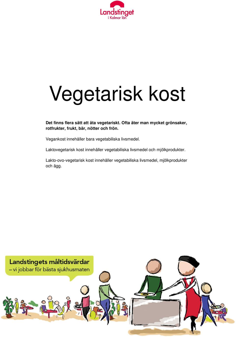 Vegankost innehåller bara vegetabiliska livsmedel.