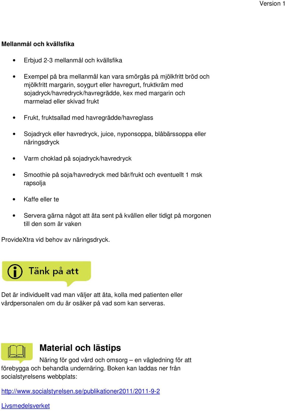 näringsdryck Varm choklad på sojadryck/havredryck Smoothie på soja/havredryck med bär/frukt och eventuellt 1 msk rapsolja Kaffe eller te Servera gärna något att äta sent på kvällen eller tidigt på