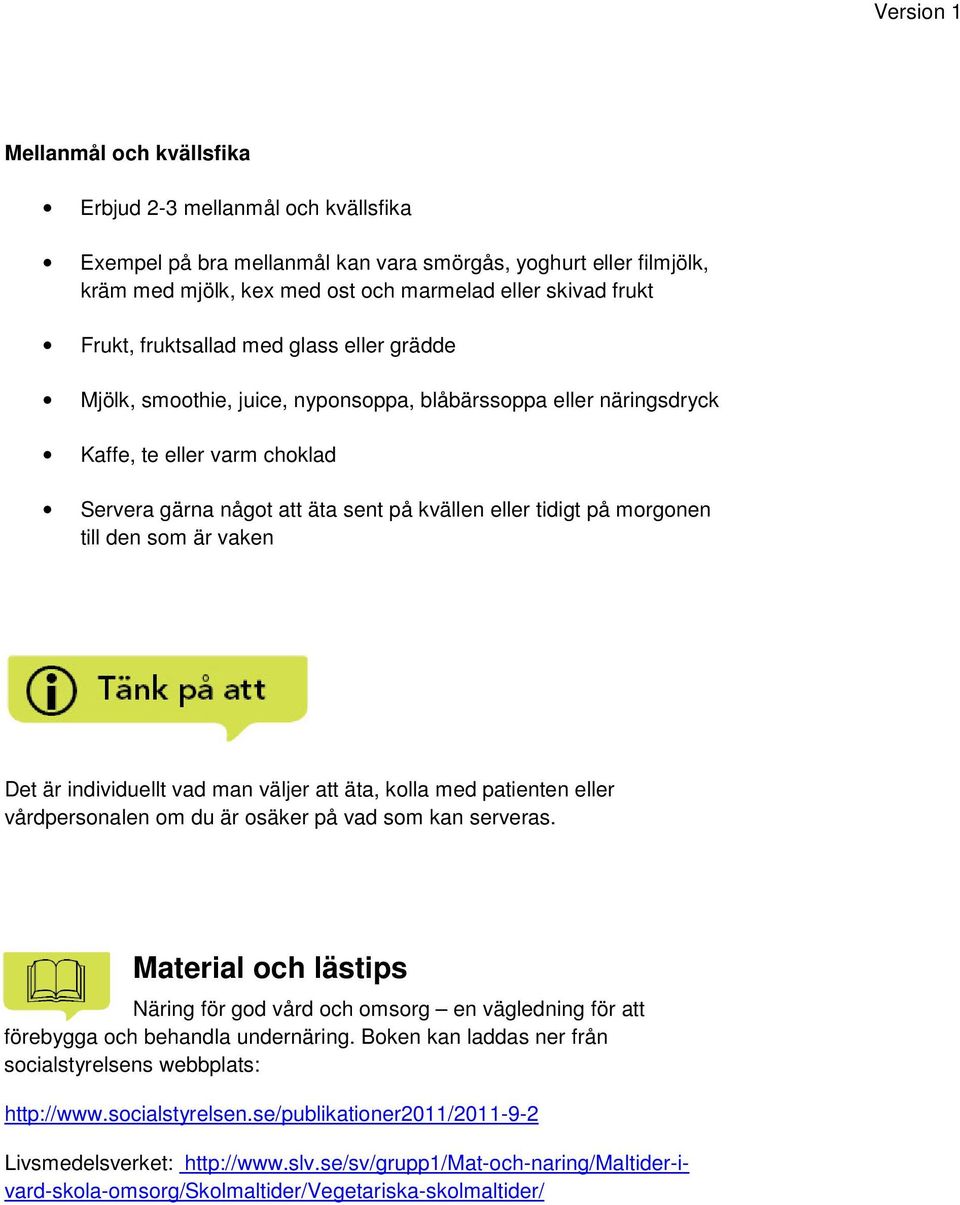 morgonen till den som är vaken Det är individuellt vad man väljer att äta, kolla med patienten eller vårdpersonalen om du är osäker på vad som kan serveras.