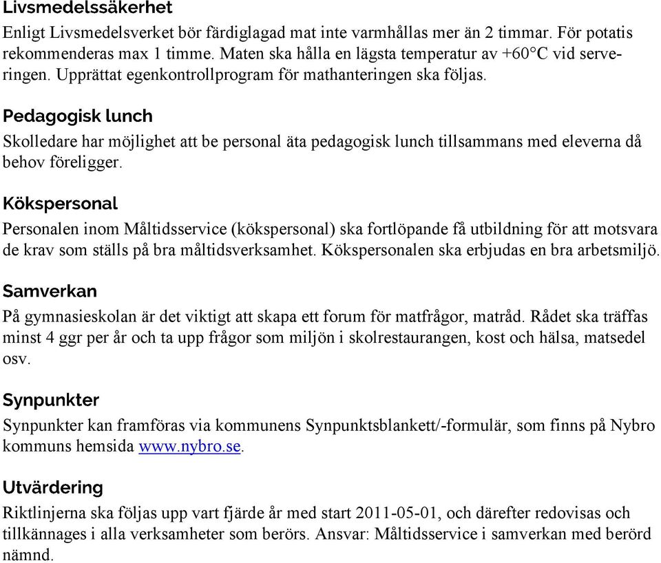 Personalen inom Måltidsservice (kökspersonal) ska fortlöpande få utbildning för att motsvara de krav som ställs på bra måltidsverksamhet. Kökspersonalen ska erbjudas en bra arbetsmiljö.