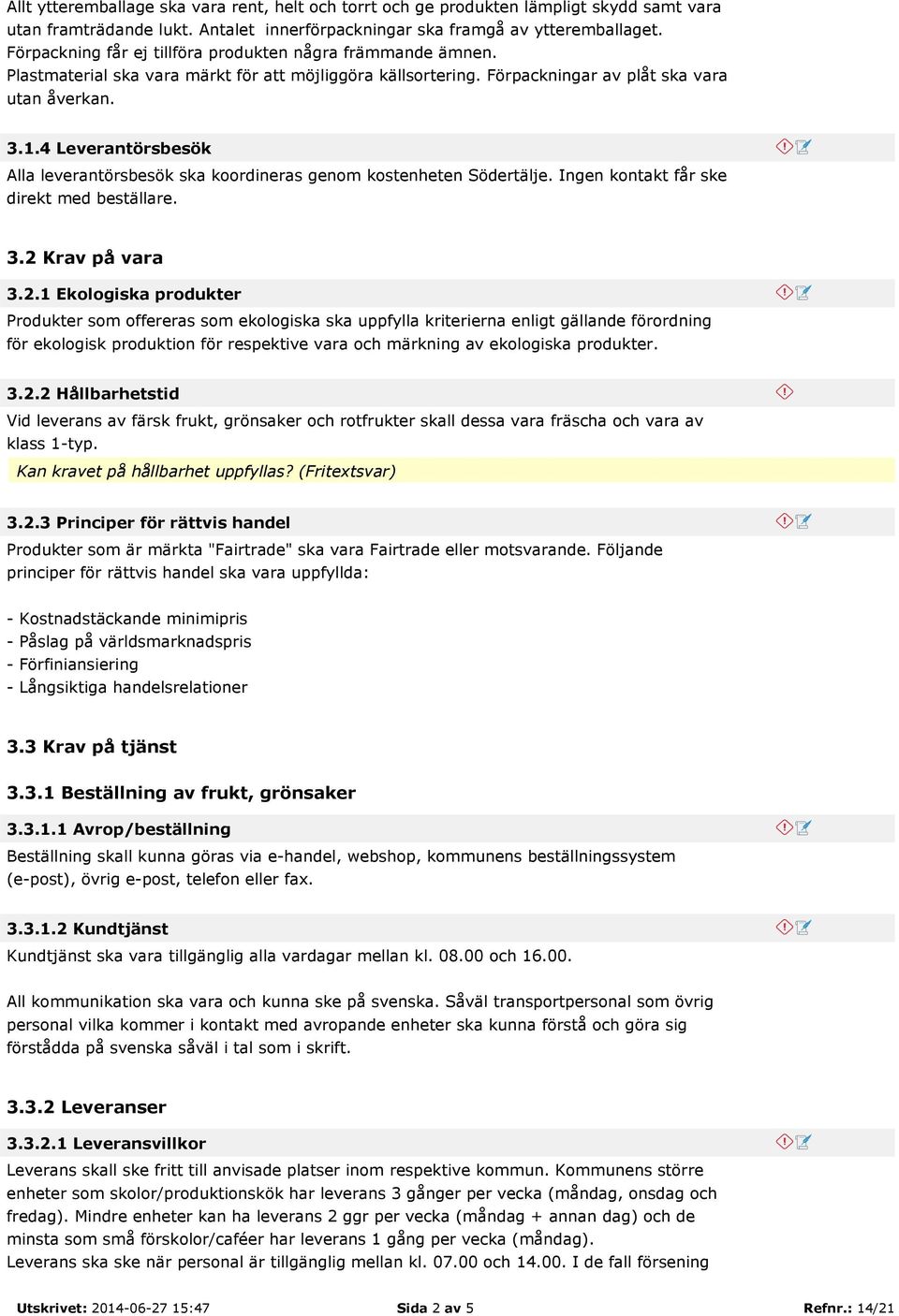 4 Leverantörsbesök Alla leverantörsbesök ska koordineras genom kostenheten Södertälje. Ingen kontakt får ske direkt med beställare. 3.2 