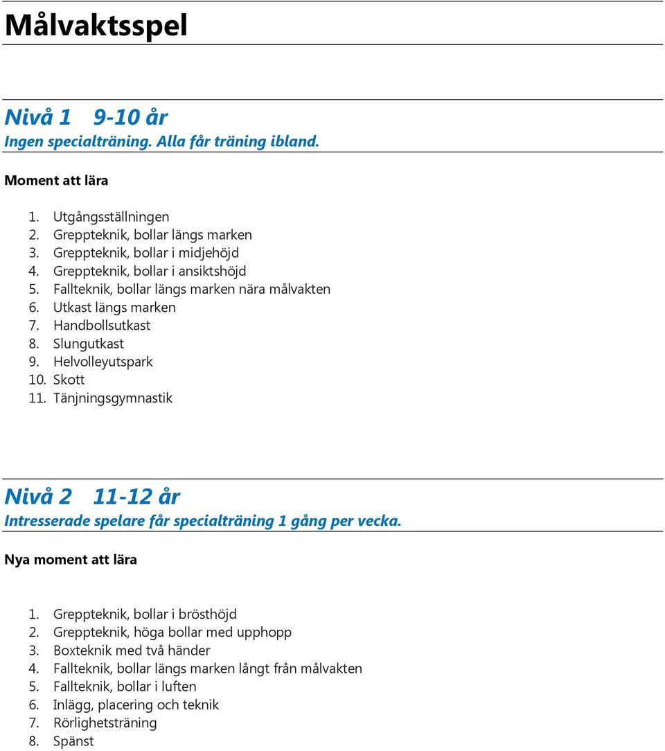 Helvolleyutspark 10. Skott 11. Tänjningsgymnastik Nivå 2 11-12 år Intresserade spelare får specialträning 1 gång per vecka. Nya moment att lära 1. Greppteknik, bollar i brösthöjd 2.