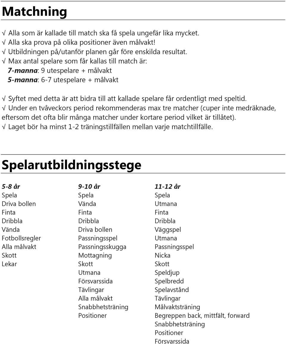 Under en tvåveckors period rekommenderas max tre matcher (cuper inte medräknade, eftersom det ofta blir många matcher under kortare period vilket är tillåtet).