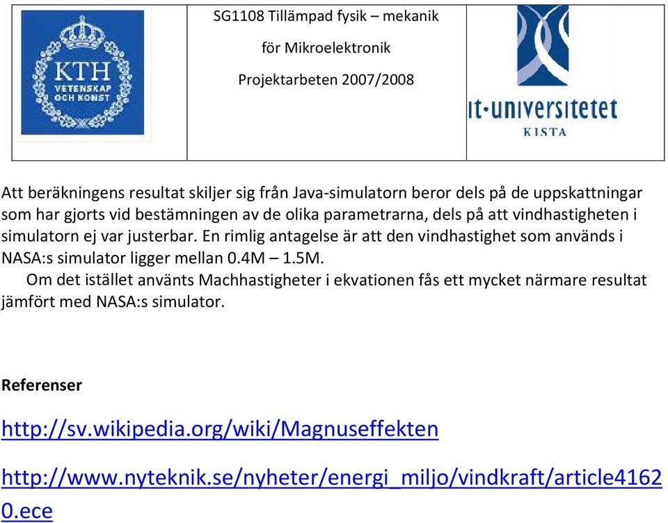 En rimlig antagelse är att den vindhastighet som används i NASA:s simulator ligger mellan 0.4M 1.5M.