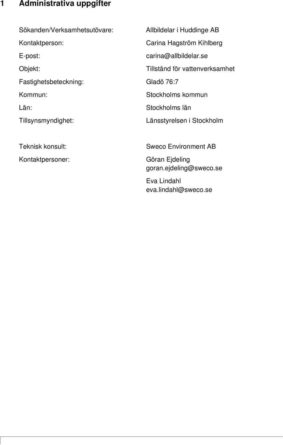 se Tillstånd för vattenverksamhet Fastighetsbeteckning: Gladö 76:7 Kommun: Län: Tillsynsmyndighet: Stockholms