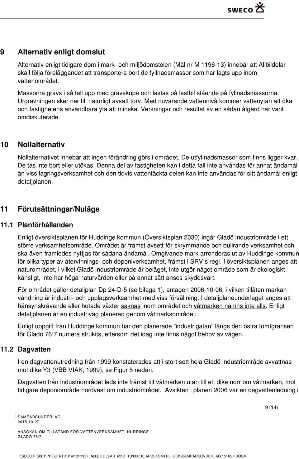 Med nuvarande vattennivå kommer vattenytan att öka och fastighetens användbara yta att minska. Verkningar och resultat av en sådan åtgärd har varit omdiskuterade.