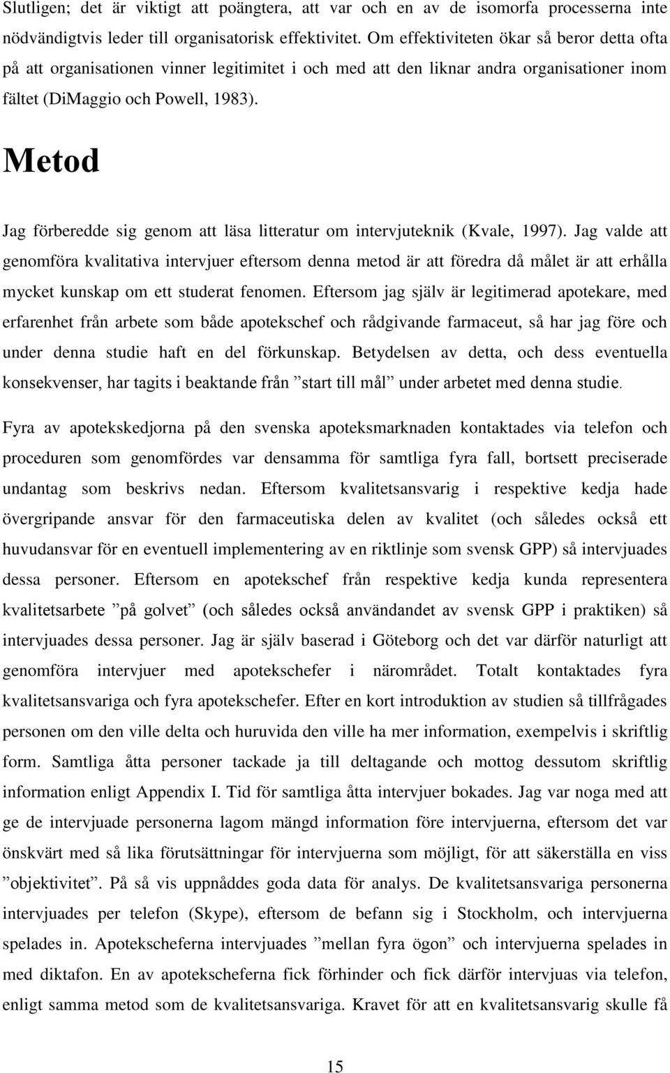 Metod Jag förberedde sig genom att läsa litteratur om intervjuteknik (Kvale, 1997).