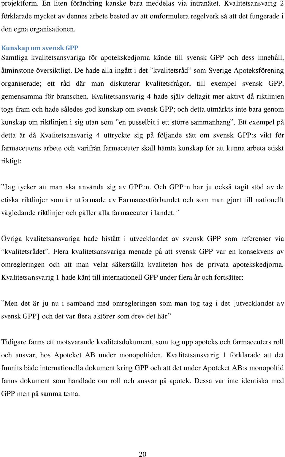 Kunskap om svensk GPP Samtliga kvalitetsansvariga för apotekskedjorna kände till svensk GPP och dess innehåll, åtminstone översiktligt.